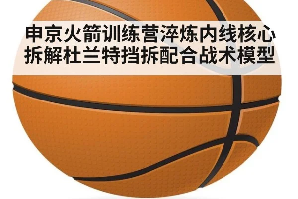 申京火箭训练营淬炼内线核心 拆解杜兰特挡拆配合战术模型